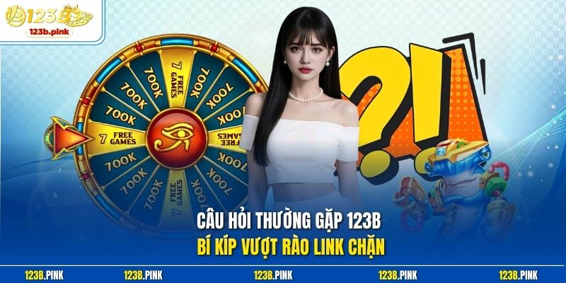 Câu hỏi thường gặp 123b Bí kíp vượt rào link chặn