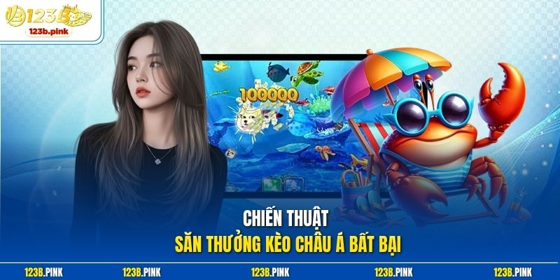 Chiến thuật săn thưởng Kèo Châu Á bất bại