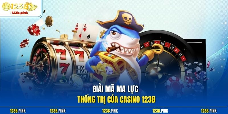 Giải mã ma lực thống trị của casino 123b