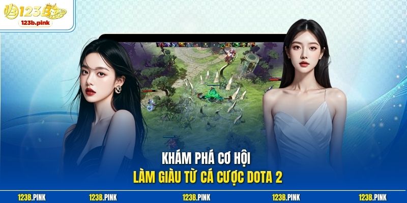Khám phá cơ hội làm giàu từ Cá cược Dota 2