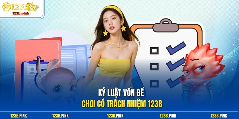 Kỷ luật vốn để chơi có trách nhiệm 123b