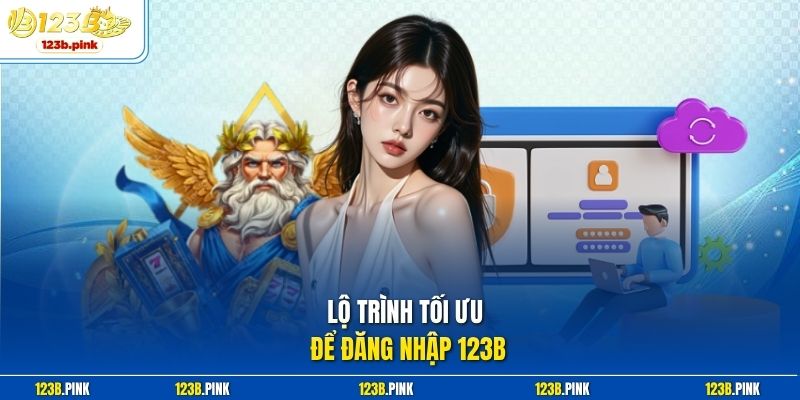 Lộ trình tối ưu để đăng nhập 123b