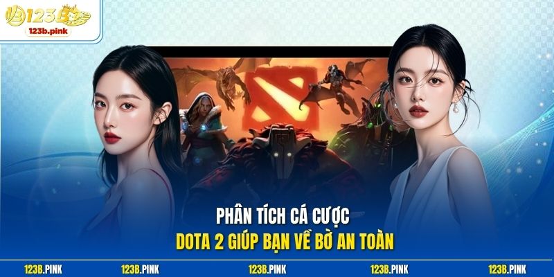Phân tích Cá cược Dota 2 giúp bạn về bờ an toàn